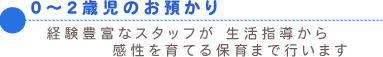 0〜2歳児のお預かり 経験豊富なスタッフが 生活指導から